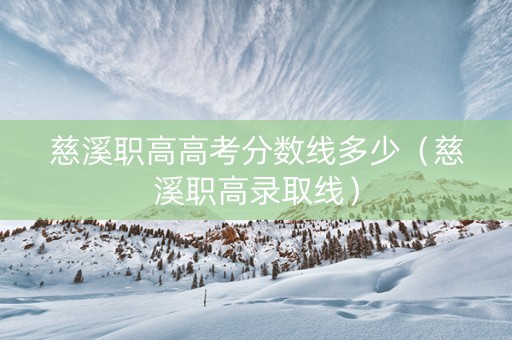 慈溪职高高考分数线多少（慈溪职高录取线）