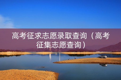 高考征求志愿录取查询（高考征集志愿查询）
