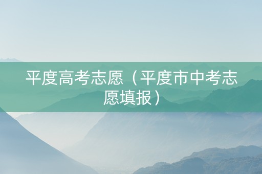平度高考志愿（平度市中考志愿填报）
