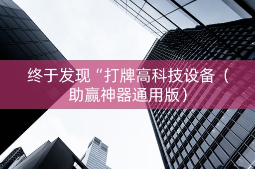 终于发现“打牌高科技设备（助赢神器通用版）