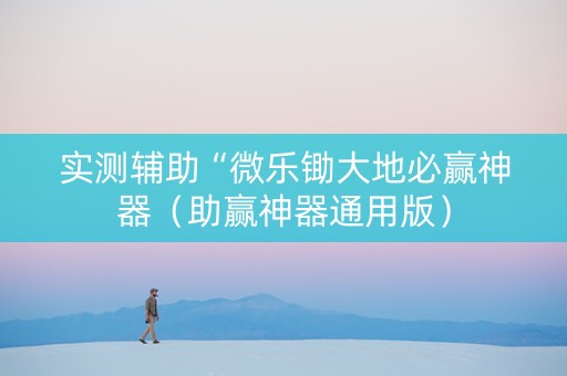 实测辅助“微乐锄大地必赢神器（助赢神器通用版）