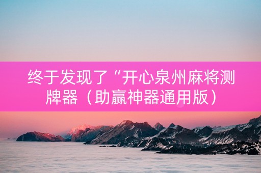 终于发现了“开心泉州麻将测牌器（助赢神器通用版）