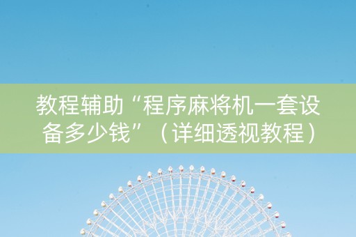 教程辅助“程序麻将机一套设备多少钱”（详细透视教程）-哔哩哔哩