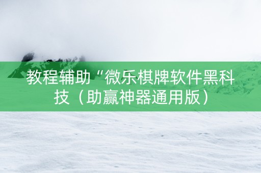 教程辅助“微乐棋牌软件黑科技（助赢神器通用版）