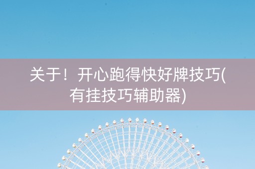 关于！开心跑得快好牌技巧(有挂技巧辅助器)