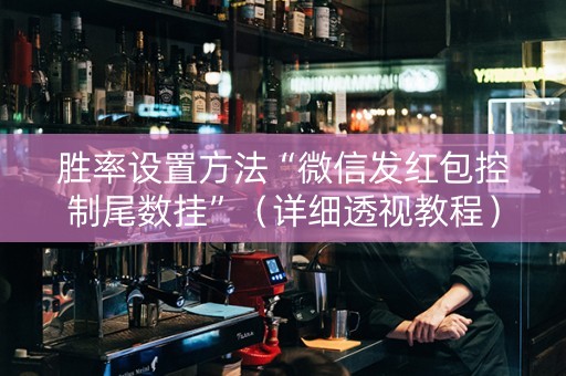 胜率设置方法“微信发红包控制尾数挂”（详细透视教程）-哔哩哔哩