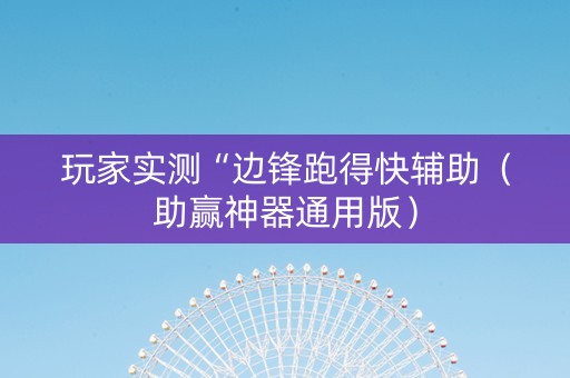 玩家实测“边锋跑得快辅助（助赢神器通用版）
