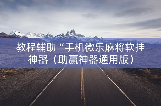 教程辅助“手机微乐麻将软挂神器（助赢神器通用版）