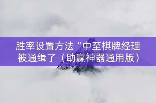 胜率设置方法“中至棋牌经理被通缉了（助赢神器通用版）