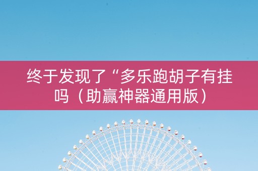 终于发现了“多乐跑胡子有挂吗（助赢神器通用版）