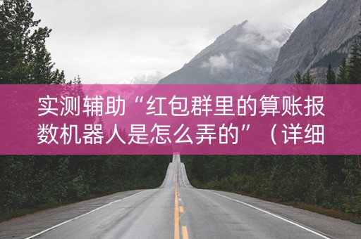 实测辅助“红包群里的算账报数机器人是怎么弄的”（详细透视教程）-哔哩哔哩