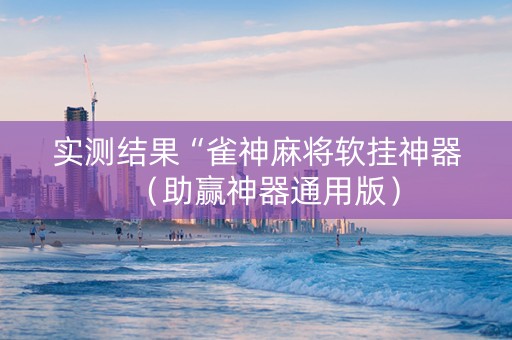 实测结果“雀神麻将软挂神器（助赢神器通用版）
