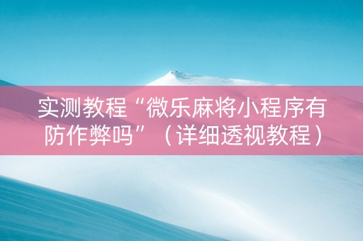 实测教程“微乐麻将小程序有防作弊吗”（详细透视教程）-哔哩哔哩