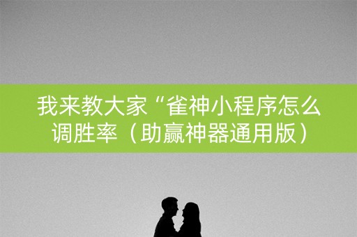 我来教大家“雀神小程序怎么调胜率（助赢神器通用版）