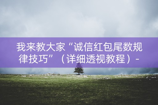 我来教大家“诚信红包尾数规律技巧”（详细透视教程）-哔哩哔哩