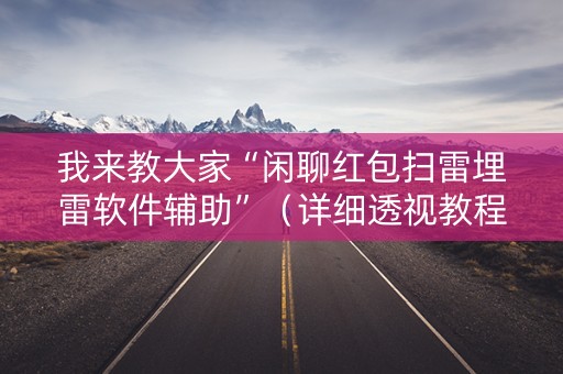 我来教大家“闲聊红包扫雷埋雷软件辅助”（详细透视教程）-哔哩哔哩