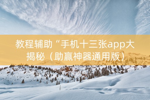 教程辅助“手机十三张app大揭秘（助赢神器通用版）