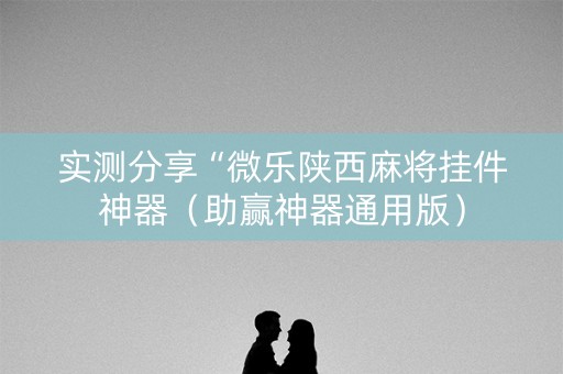 实测分享“微乐陕西麻将挂件神器（助赢神器通用版）