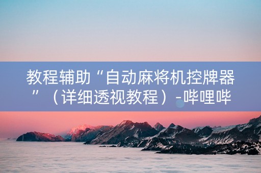 教程辅助“自动麻将机控牌器”（详细透视教程）-哔哩哔哩