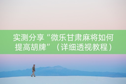 实测分享“微乐甘肃麻将如何提高胡牌”（详细透视教程）-哔哩哔哩