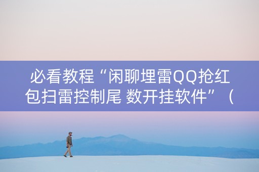 必看教程“闲聊埋雷QQ抢红包扫雷控制尾 数开挂软件”（详细透视教程）-哔哩哔哩