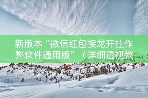 新版本“微信红包接龙开挂作弊软件通用版”（详细透视教程）-哔哩哔哩