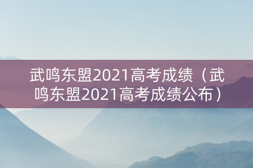 武鸣东盟2021高考成绩（武鸣东盟2021高考成绩公布）