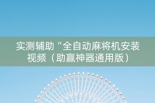 实测辅助“全自动麻将机安装视频（助赢神器通用版）