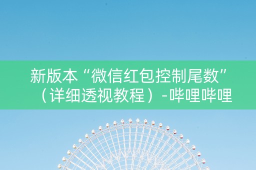 新版本“微信红包控制尾数”（详细透视教程）-哔哩哔哩