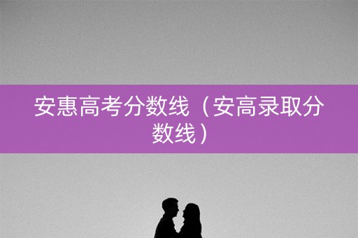 安惠高考分数线（安高录取分数线）