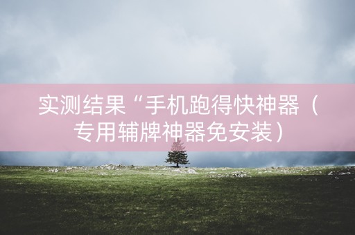 实测结果“手机跑得快神器（专用辅牌神器免安装）