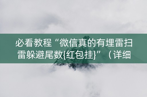 必看教程“微信真的有埋雷扫雷躲避尾数{红包挂}”（详细透视教程）-哔哩哔哩