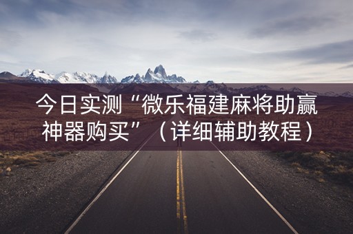 今日实测“微乐福建麻将助赢神器购买”（详细辅助教程）-哔哩哔哩