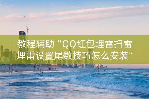 教程辅助“QQ红包埋雷扫雷埋雷设置尾数技巧怎么安装”（详细透视教程）-哔哩哔哩