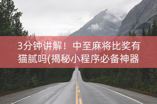 3分钟讲解！中至麻将比奖有猫腻吗(揭秘小程序必备神器)