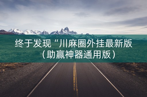 终于发现“川麻圈外挂最新版（助赢神器通用版）