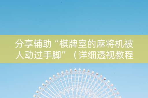 分享辅助“棋牌室的麻将机被人动过手脚”（详细透视教程）-哔哩哔哩