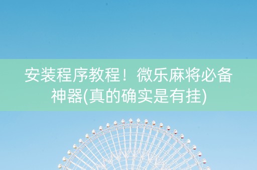 安装程序教程！微乐麻将必备神器(真的确实是有挂)