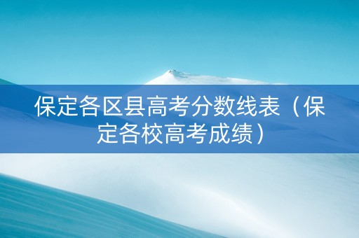 保定各区县高考分数线表（保定各校高考成绩）