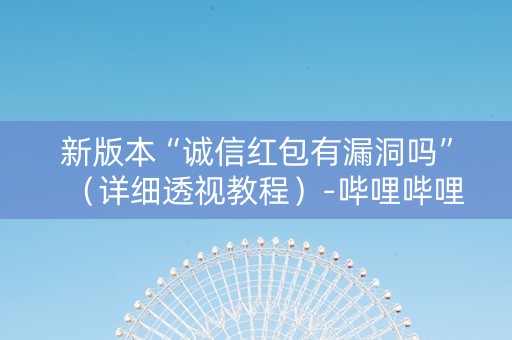 新版本“诚信红包有漏洞吗”（详细透视教程）-哔哩哔哩