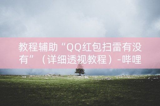 教程辅助“QQ红包扫雷有没有”（详细透视教程）-哔哩哔哩