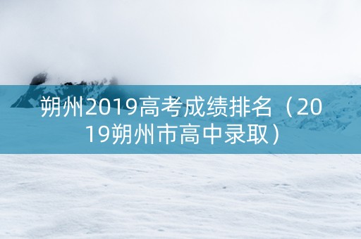 朔州2019高考成绩排名（2019朔州市高中录取）