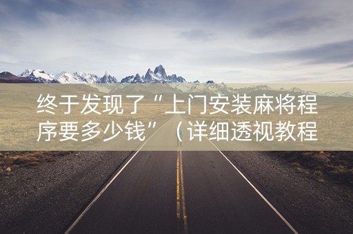 终于发现了“上门安装麻将程序要多少钱”（详细透视教程）-哔哩哔哩