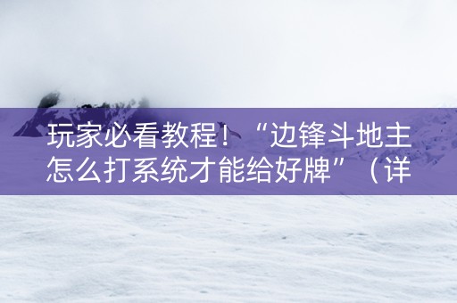 玩家必看教程！“边锋斗地主怎么打系统才能给好牌”（详细开挂教程）-哔哩哔哩