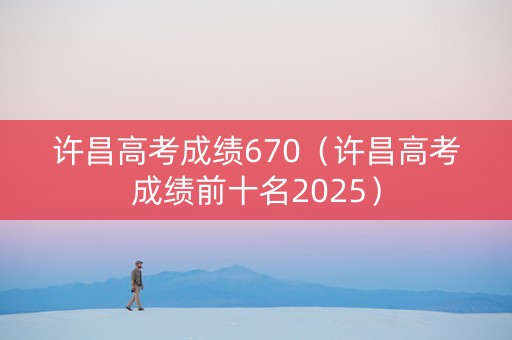 许昌高考成绩670（许昌高考成绩前十名2025）