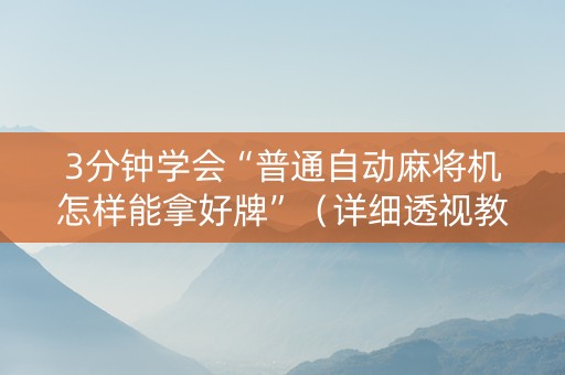 3分钟学会“普通自动麻将机怎样能拿好牌”（详细透视教程）-哔哩哔哩