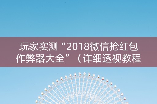 玩家实测“2018微信抢红包作弊器大全”（详细透视教程）-哔哩哔哩