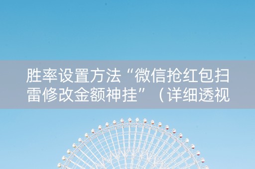 胜率设置方法“微信抢红包扫雷修改金额神挂”（详细透视教程）-哔哩哔哩