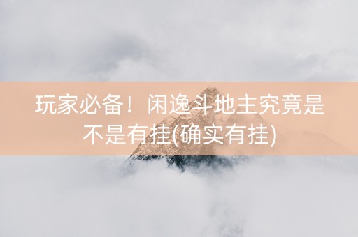 玩家必备！闲逸斗地主究竟是不是有挂(确实有挂)