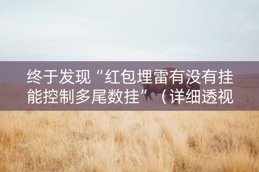 终于发现“红包埋雷有没有挂能控制多尾数挂”（详细透视教程）-哔哩哔哩